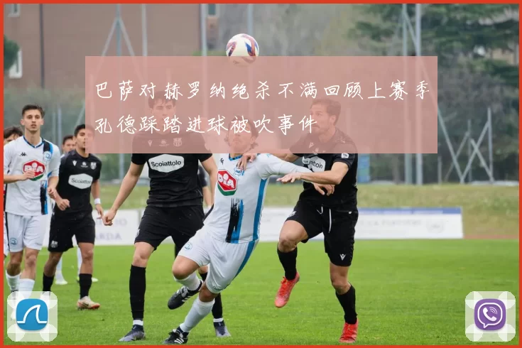 巴萨对赫罗纳绝杀不满回顾上赛季孔德踩踏进球被吹事件