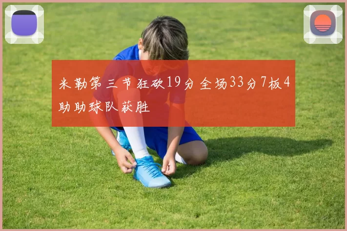 米勒第三节狂砍19分全场33分7板4助助球队获胜