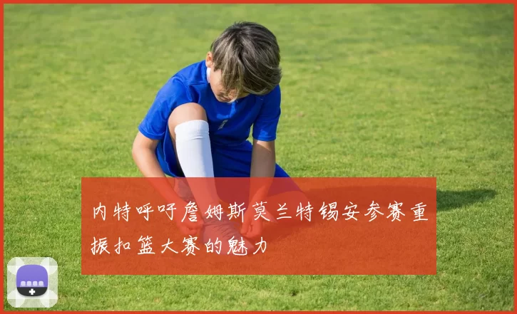 内特呼吁詹姆斯莫兰特锡安参赛重振扣篮大赛的魅力